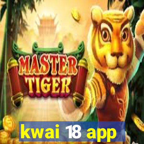 kwai 18 app